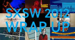SXSW 2012 Wrap Up